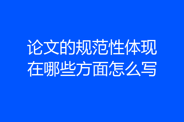 论文的规范性体现在哪些方面怎么写