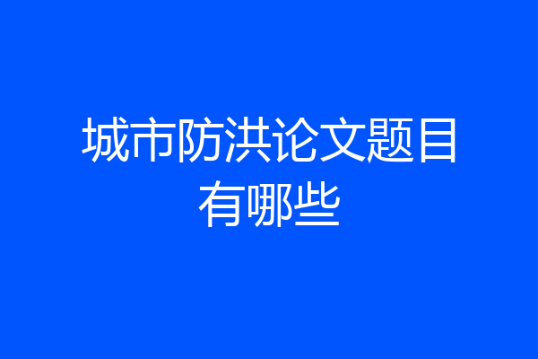 城市防洪论文题目有哪些
