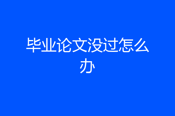 毕业论文没过怎么办