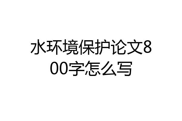水环境保护论文800字怎么写