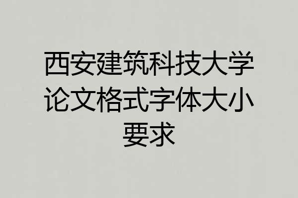 西安建筑科技大学论文格式字体大小要求