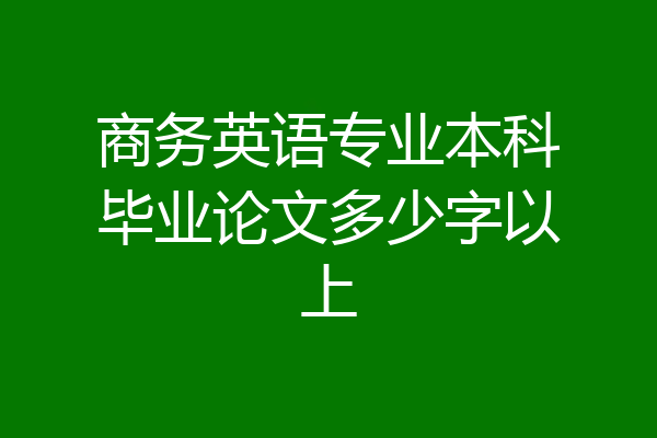 商务英语专业本科毕业论文多少字以上