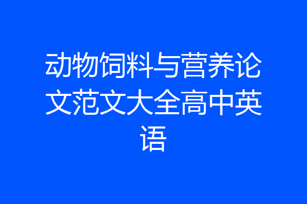 动物饲料与营养论文范文大全高中英语