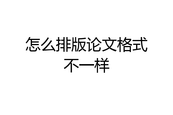 怎么排版论文格式不一样