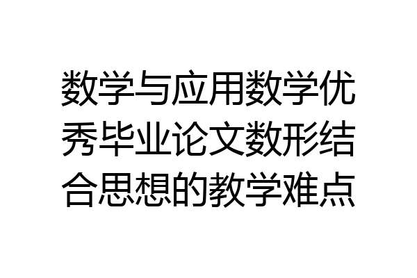 数学与应用数学优秀毕业论文数形结合思想的教学难点