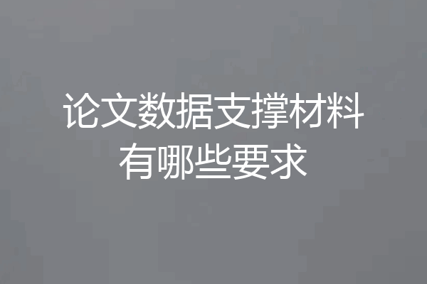 论文数据支撑材料有哪些要求