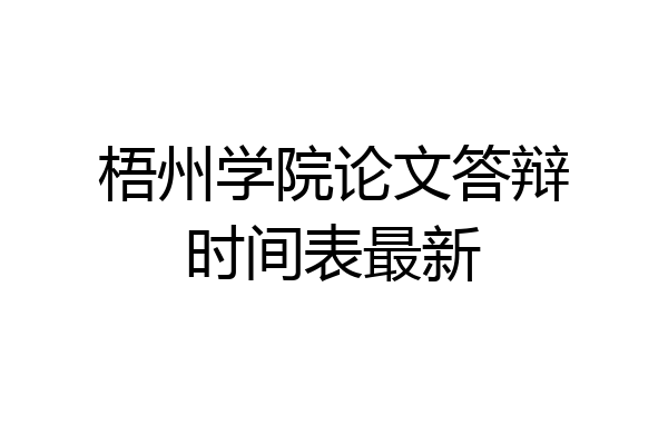 梧州学院论文答辩时间表最新