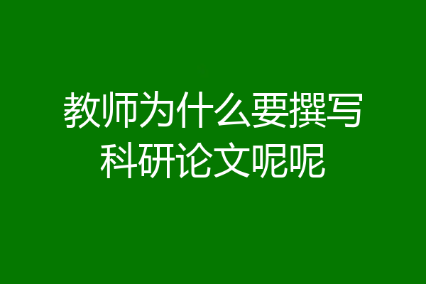 教师为什么要撰写科研论文呢呢