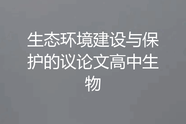 生态环境建设与保护的议论文高中生物
