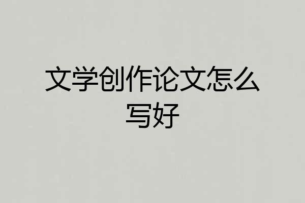 文学创作论文怎么写好