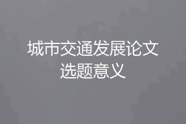 城市交通发展论文选题意义