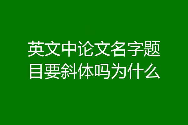 英文中论文名字题目要斜体吗为什么