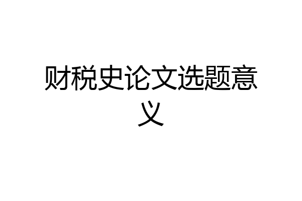财税史论文选题意义