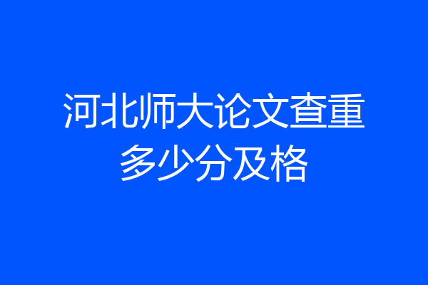 河北师大论文查重多少分及格