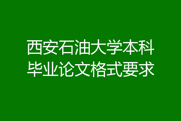 西安石油大学本科毕业论文格式要求
