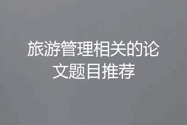旅游管理相关的论文题目推荐