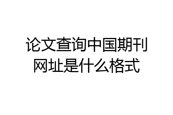 论文查询中国期刊网址是什么格式