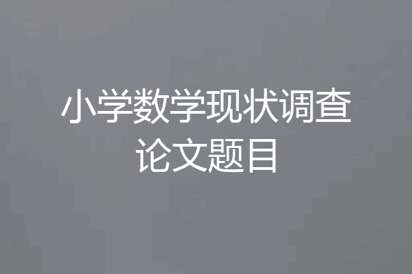 小学数学现状调查论文题目