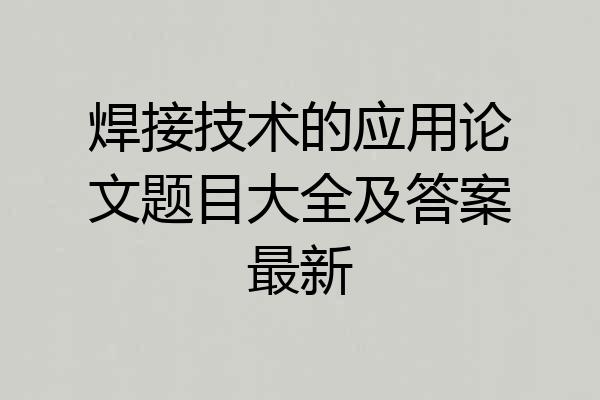 焊接技术的应用论文题目大全及答案最新