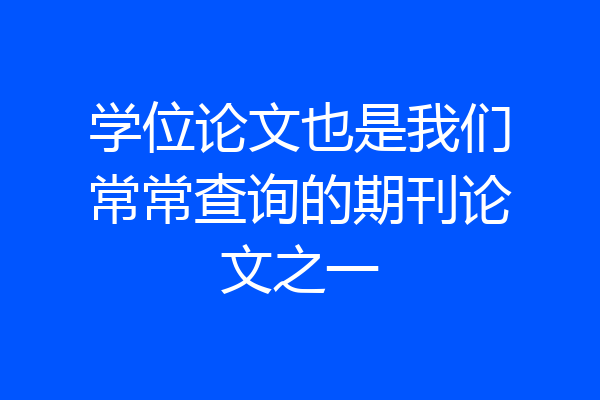 学位论文也是我们常常查询的期刊论文之一