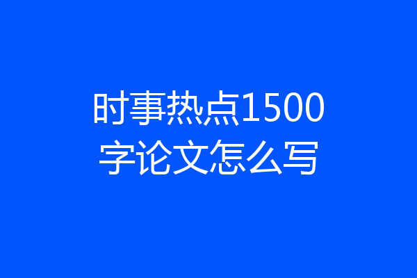 时事热点1500字论文怎么写
