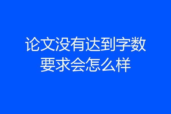 论文没有达到字数要求会怎么样