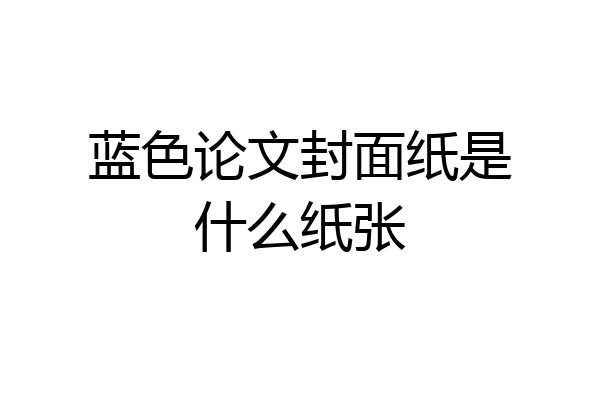 蓝色论文封面纸是什么纸张