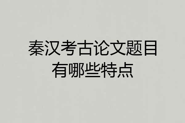 秦汉考古论文题目有哪些特点