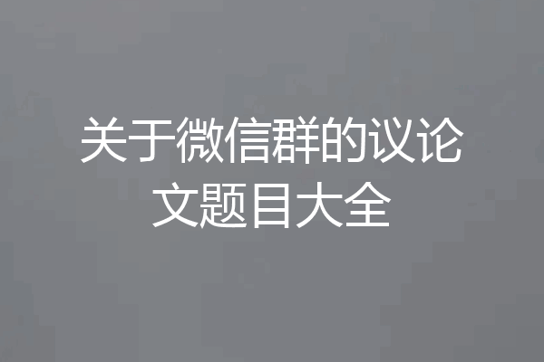 关于微信群的议论文题目大全