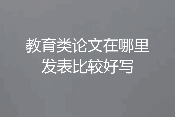 教育类论文在哪里发表比较好写