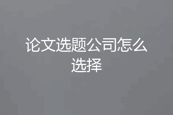 论文选题公司怎么选择
