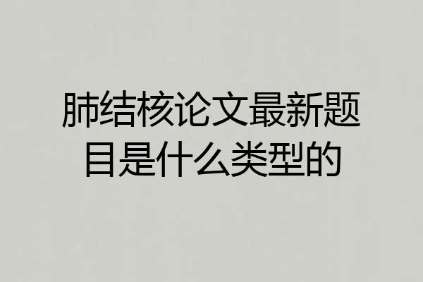 肺结核论文最新题目是什么类型的