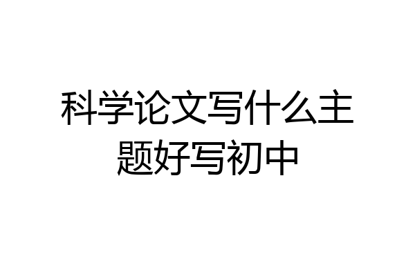 科学论文写什么主题好写初中