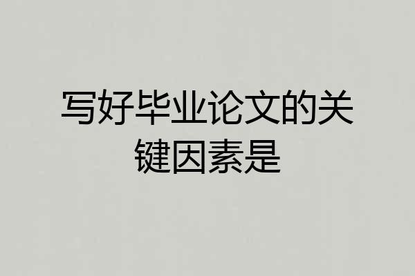 写好毕业论文的关键因素是