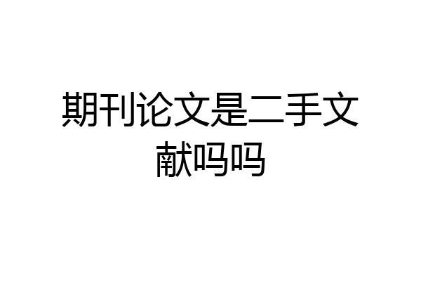 期刊论文是二手文献吗吗