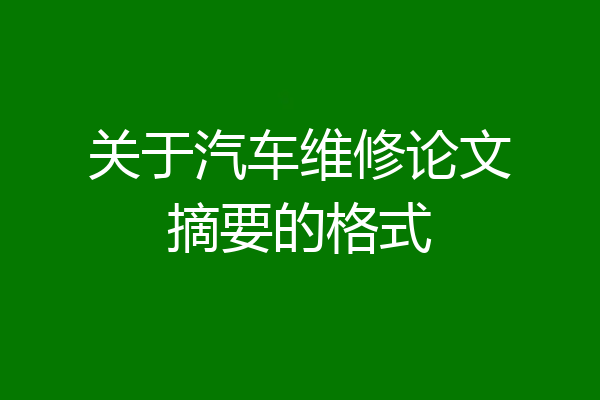 关于汽车维修论文摘要的格式