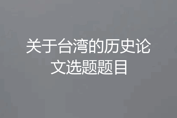 关于台湾的历史论文选题题目