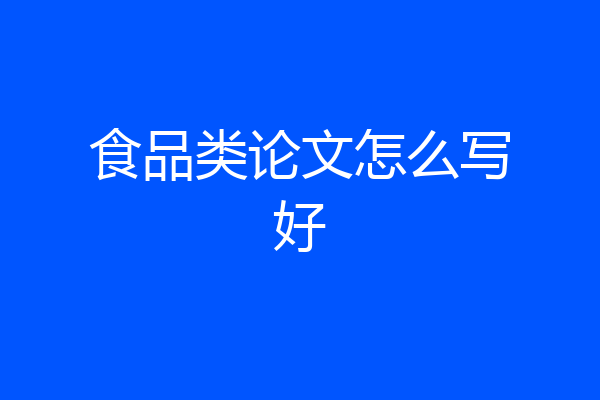 食品类论文怎么写好