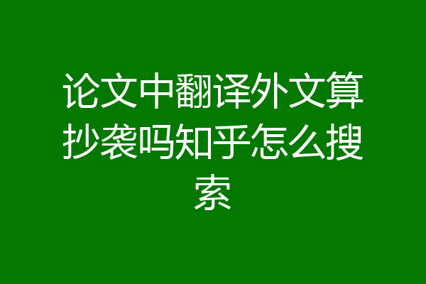 论文中翻译外文算抄袭吗知乎怎么搜索