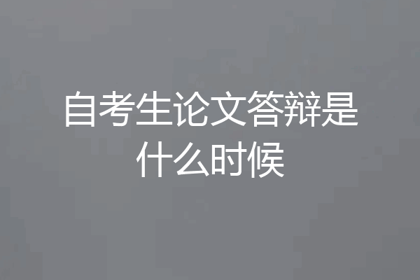 自考生论文答辩是什么时候