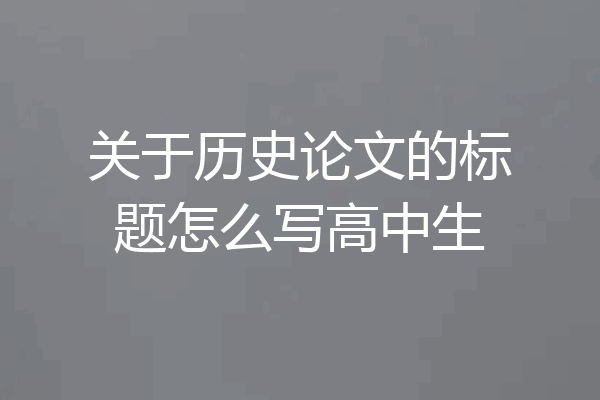 关于历史论文的标题怎么写高中生