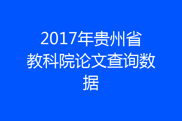 2017年贵州省教科院论文查询数据