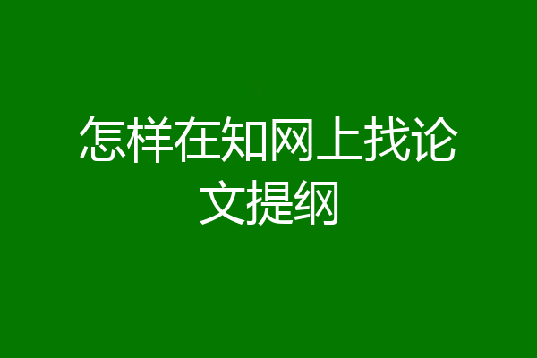 怎样在知网上找论文提纲