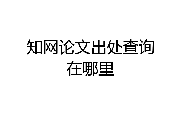知网论文出处查询在哪里
