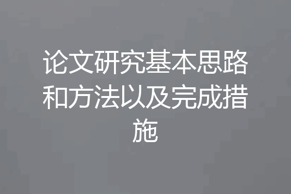 论文研究基本思路和方法以及完成措施