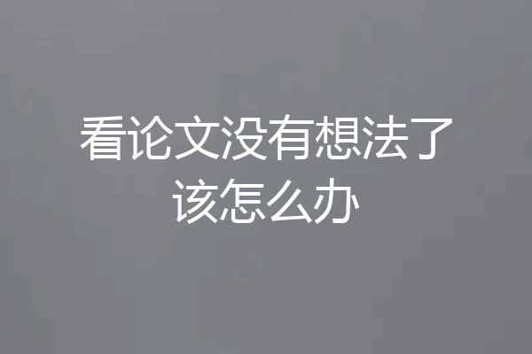 看论文没有想法了该怎么办
