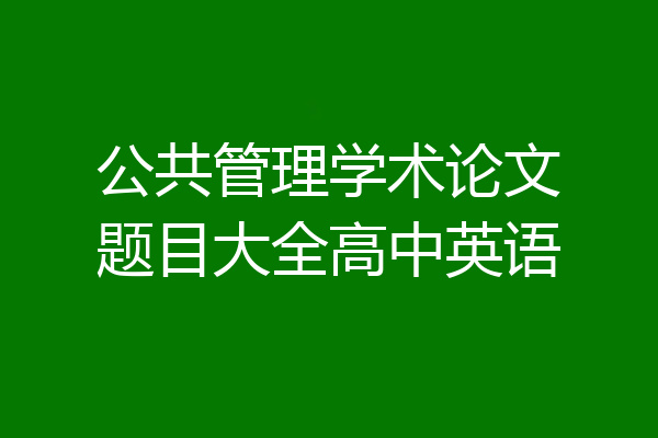 公共管理学术论文题目大全高中英语