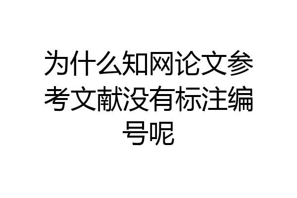 为什么知网论文参考文献没有标注编号呢