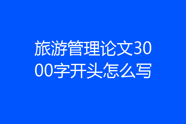 旅游管理论文3000字开头怎么写