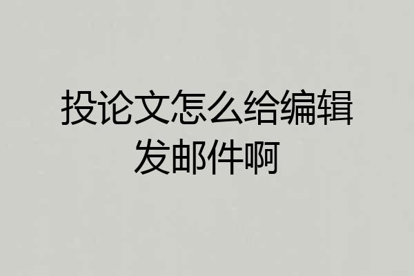 投论文怎么给编辑发邮件啊